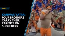 Kanwar Yatra: Four brothers carry their parents on shoulders