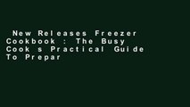 New Releases Freezer Cookbook : The Busy Cook s Practical Guide To Preparing And Freezing In