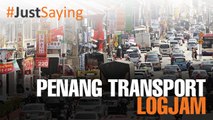 #JUSTSAYING: Penang Transport Logjam