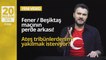 Fener/Beşiktaş Maçının Perde Arkası!