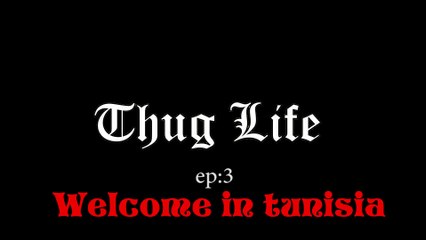 Thug Life , Welcome In Tunisia (Ep 3)