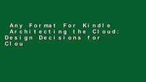 Any Format For Kindle  Architecting the Cloud: Design Decisions for Cloud Computing Service