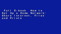 Full E-book  How to Set Up a Home Network: Share Internet, Files and Printers Between Windows 7,