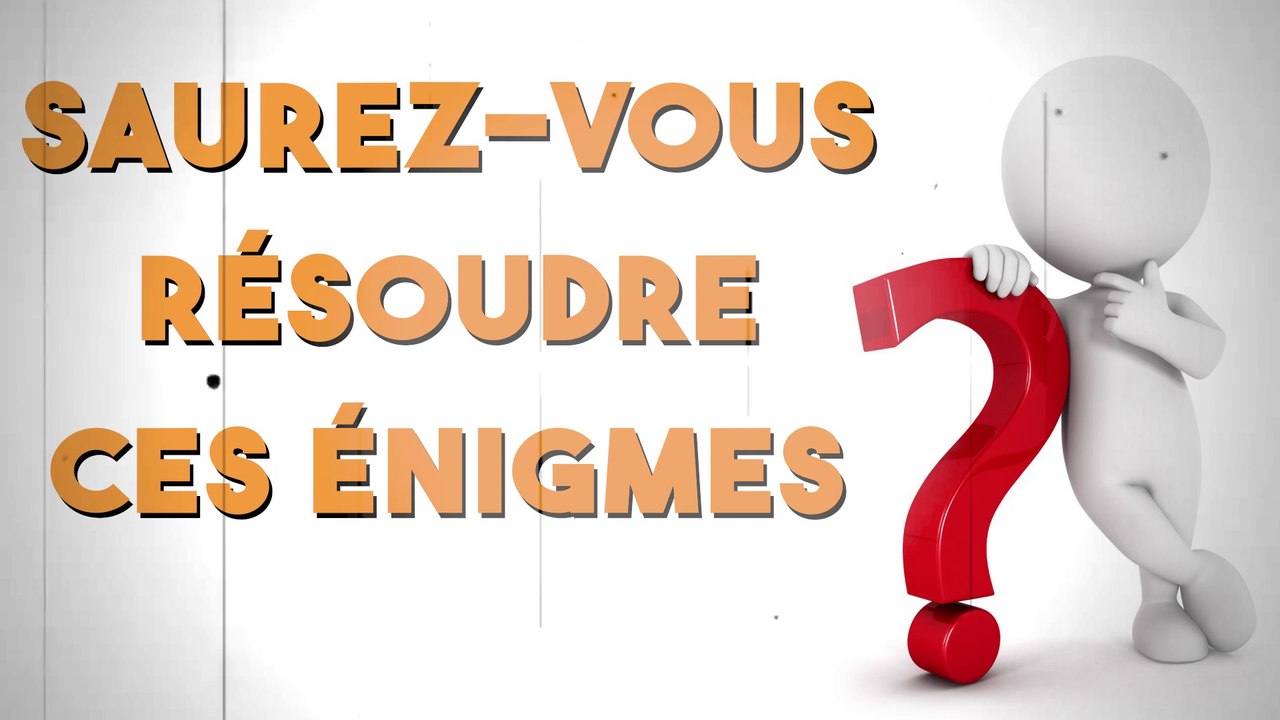 Saurez-vous résoudre ces énigmes ?