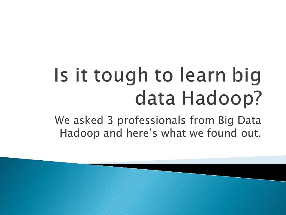 Is it tough to learn big data Hadoop?