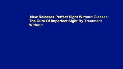 New Releases Perfect Sight Without Glasses: The Cure Of Imperfect Sight By Treatment Without