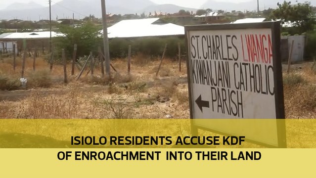 Isiolo residents accuse KDF of enroachment into their land