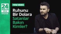 Ruhunu Bir Dolara Satanlar Bakın Kimler?