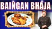 BAINGAN BHAJA II बैंगन भाजा II  BY CHEF PIYUSH SHRIVASTAVA II