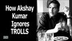 Akshay Kumar Shares “ How he Ignores TROLLS”