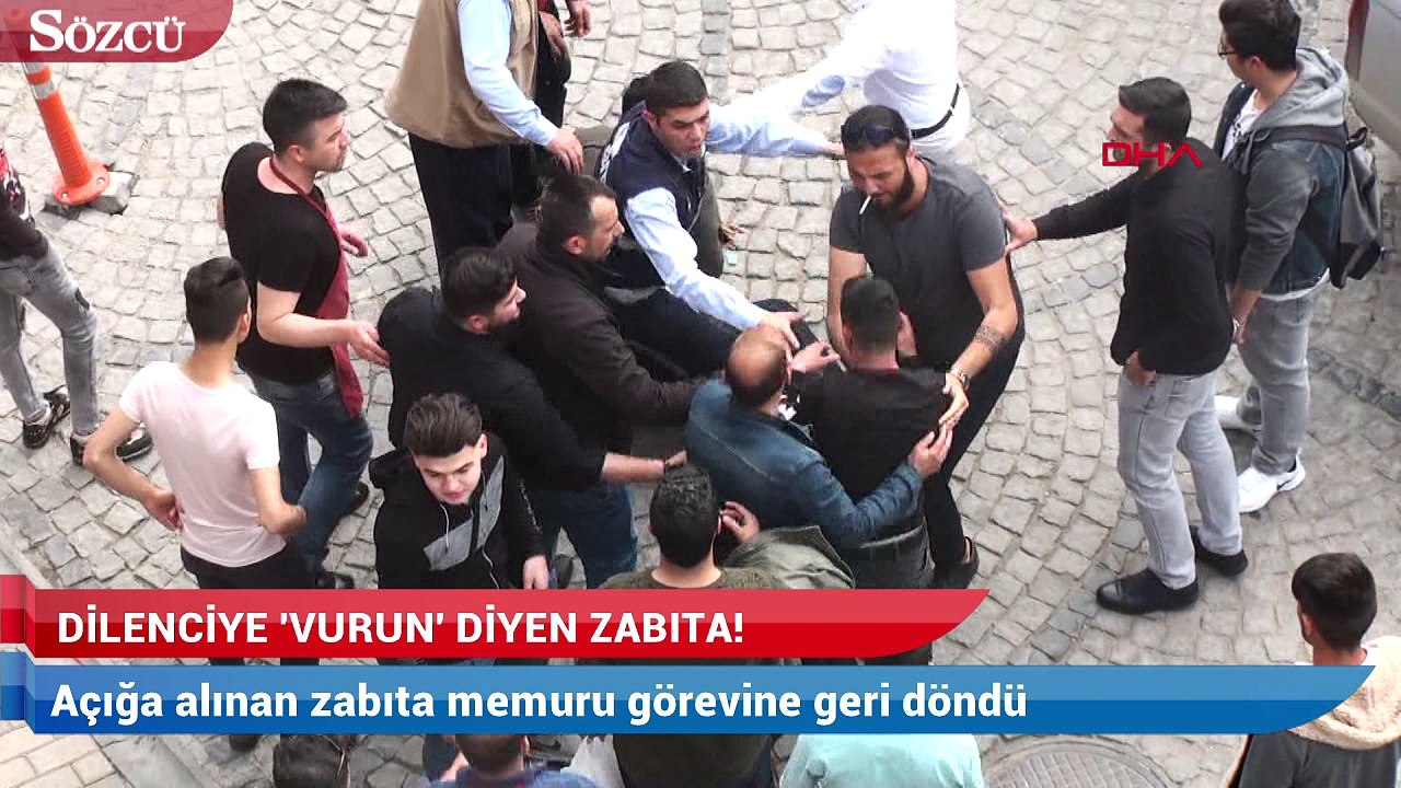 'Dilenciye vurun' diyen zabıta, görevine döndü