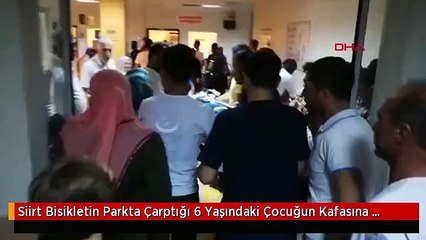 Siirt Bisikletin Parkta Çarptığı 6 Yaşındaki Çocuğun Kafasına Jant Saplandı