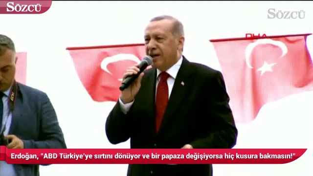 Erdoğan, ABD Türkiye’ye sırtını dönüyor ve bir papaza değişiyorsa hiç kusura bakmasın!