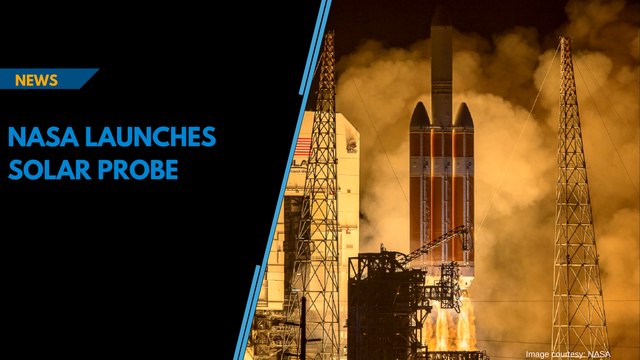 Watch: NASA launches Parker Solar Probe to go touch the sun