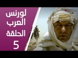 مسلسل لورنس العرب ـ الحلقة 5 الخامسة كاملة HD | Lawrence Alarab