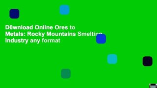 D0wnload Online Ores to Metals: Rocky Mountains Smelting Industry any format
