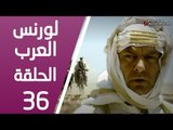 مسلسل لورنس العرب ـ الحلقة 36 السادسة والثلاثون كاملة HD | Lawrence Alarab