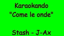 Karaoke Italiano - Come le onde - Stash e J-Ax ( Testo )