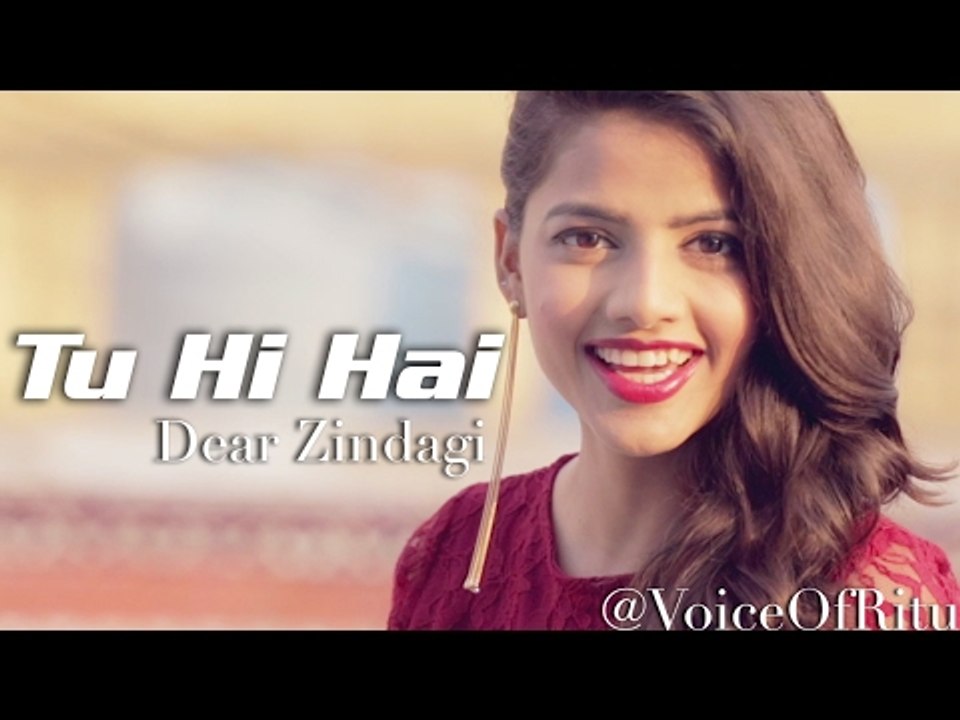 Tu Hi Hai - Dear Zindagi - Female Cover Version by Ritu Agarwal @VoiceOfRitu # Zili music company !