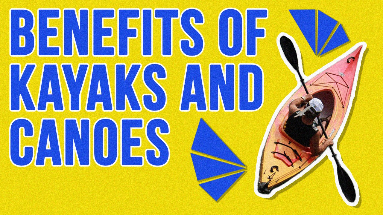 Benefits Of Kayaks And Canoes