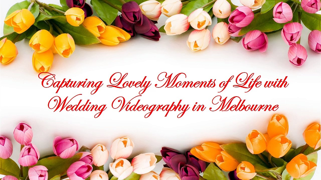 Capturing Lovely Moments of Life with Wedding Videography in Melbourne
