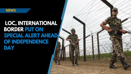 LoC, International Border put on special alert ahead of Independence Day