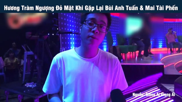 Hương Tràm Ngượng Đỏ Mặt Khi Gặp Lại Bùi Anh Tuấn & Mai Tài Phến