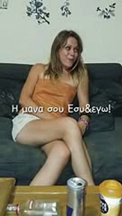Η μανα σου εσυ και εγω!!