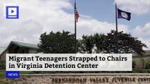 Migrant Teenagers Strapped to Chairs in Virginia Detention Center