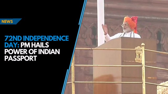 72nd Independence Day: Power of Indian passport has increased says Modi
