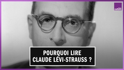 Pourquoi faut-il lire Claude Lévi-Strauss aujourd'hui ?