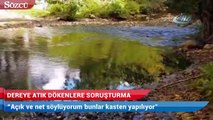 Resmi plakayla dereye atık dökenlere soruşturma