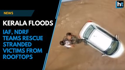 Kerala Floods: IAF, NDRF teams rescue stranded victims