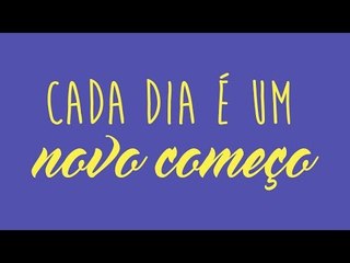 Cada dia é um novo começo!