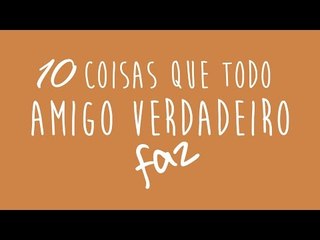 10 Coisas que Todo Amigo Verdadeiro Faz