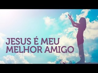 Jesus é meu melhor amigo!