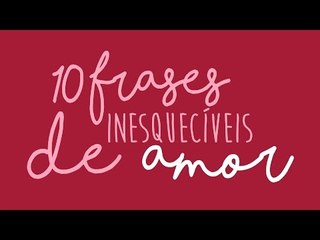 10 frases inesquecíveis de amor