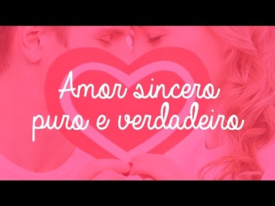 Amor sincero, puro e verdadeiro