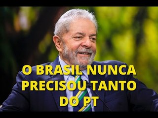 LULA: O BRASIL NUNCA PRECISOU TANTO DO PT COMO AGORA