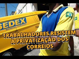Trabalhadores resistem à privatização dos Correios
