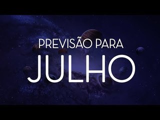 Previsão para o mês de Julho!