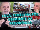 Lula: Temer propõe desmonte da Previdência