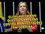 Gleisi Hoffmann questiona regras contra manifestações em Curitiba durante depoimento de Lula
