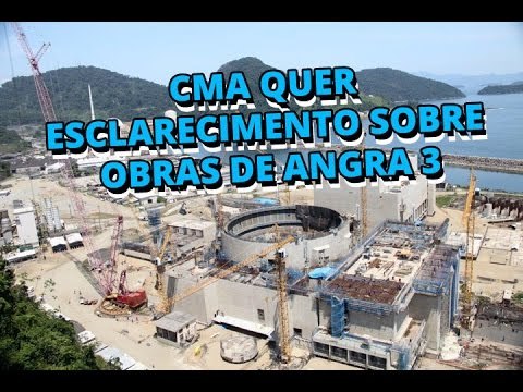 CMA quer esclarecimento sobre denúncias de irregularidades nas obras de Angra 3
