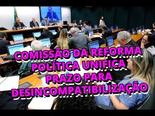 Comissão da Reforma Política unifica prazo de desincompatibilização