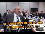 Íntegra do depoimento do ex presidente Luiz Inácio Lula da Silva ao juiz Sérgio Moro   parte 10