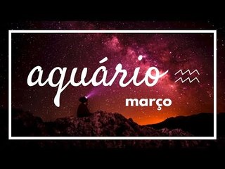 [ AQUÁRIO ] HORÓSCOPO MENSAL / MARÇO ✨