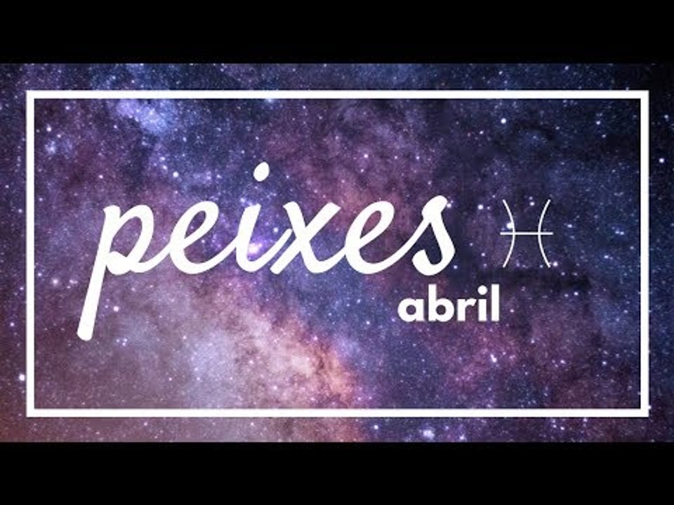 [ PEIXES ] HORÓSCOPO MENSAL / ABRIL ✨