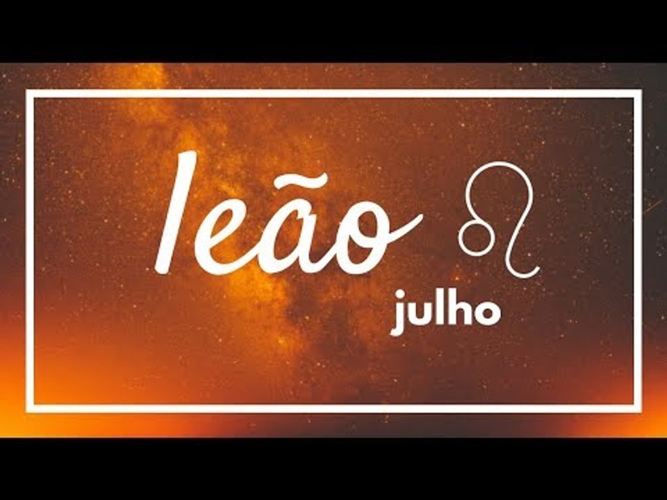 [ LEÃO ] HORÓSCOPO MENSAL / JULHO ✨