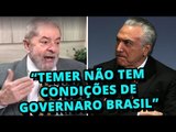 Lula: “Temer não tem condições de governar o Brasil”